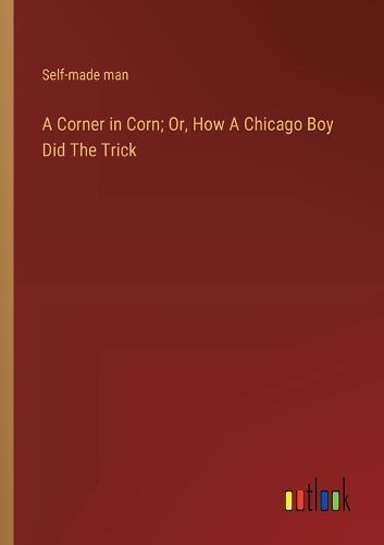 Cover image for A Corner in Corn; Or, How A Chicago Boy Did The Trick