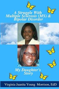 Cover image for A Struggle With Multiple Sclerosis (MS) And Bipolar Disorder: My Daughter's Story