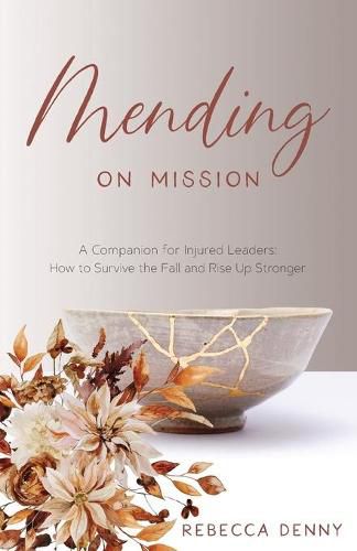 Mending on Mission: A Companion for Injured Leaders: How to Survive the Fall and Rise Up Stronger