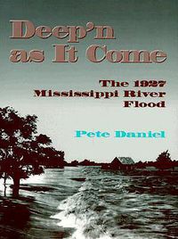 Cover image for Deep'n as it Come: The 1927 Mississippi River Flood