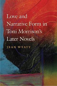 Cover image for Love and Narrative Form in Toni Morrison's Later Novels