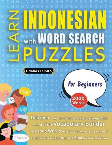Cover image for LEARN INDONESIAN WITH WORD SEARCH PUZZLES FOR BEGINNERS - Discover How to Improve Foreign Language Skills with a Fun Vocabulary Builder. Find 2000 Words to Practice at Home - 100 Large Print Puzzle Games - Teaching Material, Study Activity Workbook