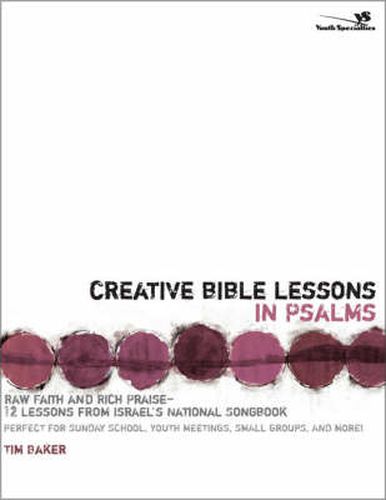 Creative Bible Lessons in Psalms: Raw Faith and Rich Praise---12 Lessons from Israel's National Songbook