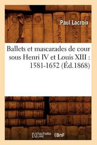 Cover image for Ballets Et Mascarades de Cour Sous Henri IV Et Louis XIII: 1581-1652 (Ed.1868)