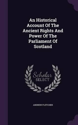 Cover image for An Historical Account of the Ancient Rights and Power of the Parliament of Scotland