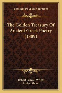 Cover image for The Golden Treasury of Ancient Greek Poetry (1889) the Golden Treasury of Ancient Greek Poetry (1889)