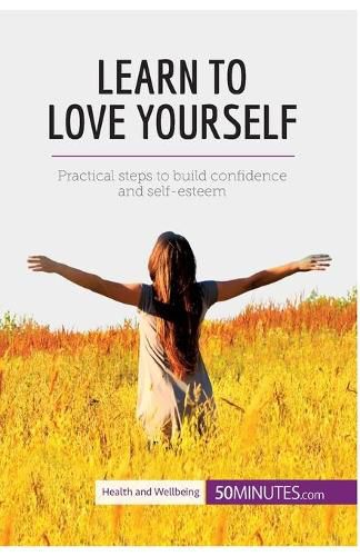 Learn to Love Yourself: Practical steps to build confidence and self-esteem