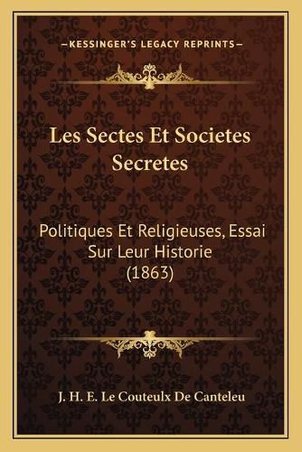 Cover image for Les Sectes Et Societes Secretes: Politiques Et Religieuses, Essai Sur Leur Historie (1863)