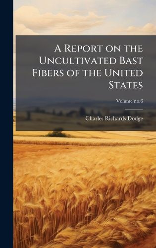 Cover image for A Report on the Uncultivated Bast Fibers of the United States