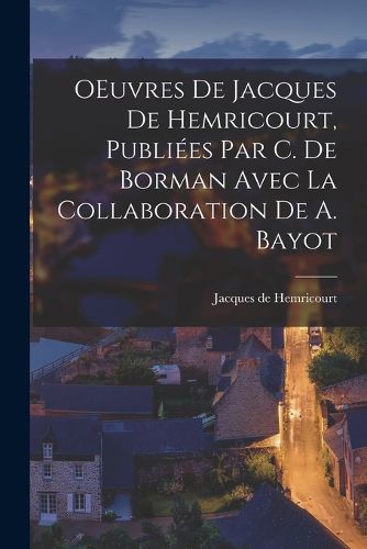 Cover image for OEuvres de Jacques de Hemricourt, publiees par C. de Borman avec la collaboration de A. Bayot