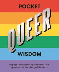 Cover image for Pocket Queer Wisdom: Inspirational Quotes and Wise Words From Queer Heroes Who Changed the World