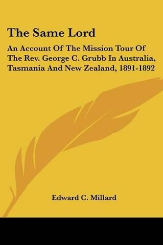 Cover image for The Same Lord: An Account of the Mission Tour of the REV. George C. Grubb in Australia, Tasmania and New Zealand, 1891-1892