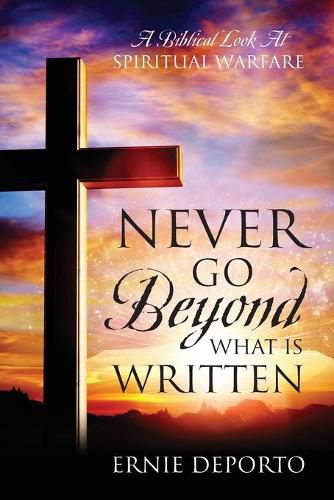 Cover image for Never Go Beyond What Is Written: A Biblical Look At Spiritual Warfare