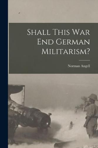 Cover image for Shall This War End German Militarism?