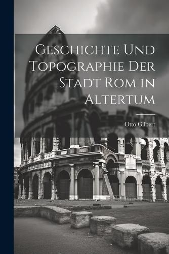 Cover image for Geschichte und Topographie der Stadt Rom in Altertum