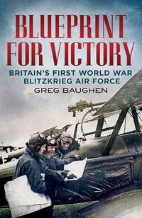 Cover image for Blueprint for Victory: Britain'S First World War Blitzkrieg Air Force