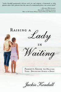 Cover image for Raising a Lady in Waiting: Parent's Guide to Helping Your Daughter Avoid a Bozo