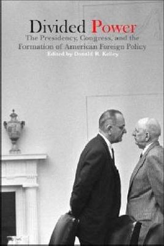 Divided Power: The Presidency, Congress, and the Formation of American Foreign Policy