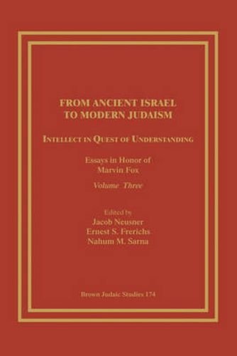 Cover image for From Ancient Israel to Modern Judaism: Intellect in Quest of Understanding: Essays in Honor of Marvin Fox, Volume 3