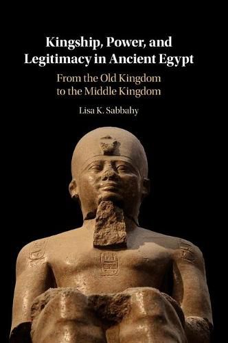 Cover image for Kingship, Power, and Legitimacy in Ancient Egypt: From the Old Kingdom to the Middle Kingdom