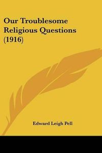 Cover image for Our Troublesome Religious Questions (1916)