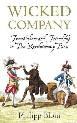 Cover image for Wicked Company: Freethinkers and Friendship in pre-Revolutionary Paris