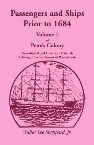Cover image for Passengers and Ships Prior to 1684. Volume 1 of Penn's Colony: Genealogical and Historical Materials Relating to the Settlement of Pennsylvania