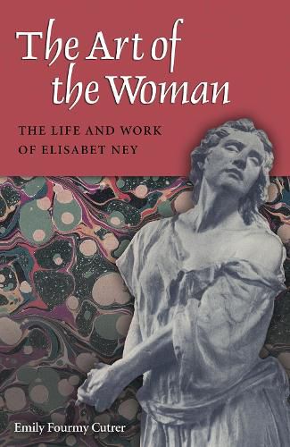 Cover image for The Art of the Woman: The Life and Work of Elisabet Ney