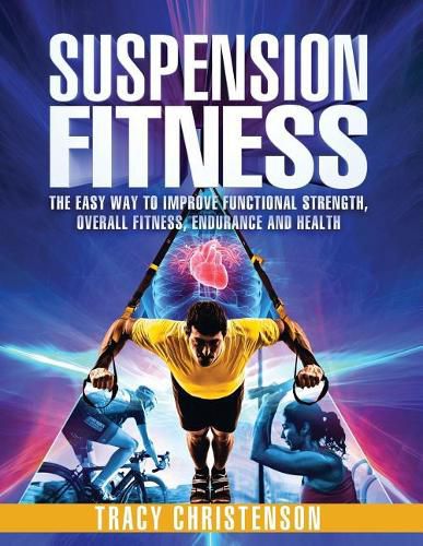 Cover image for Suspension Fitness: The Easy Way to Improve Functional Strength, Overall Fitness, Endurance and Health