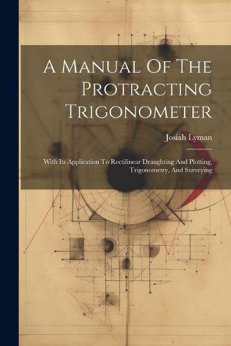 Cover image for A Manual Of The Protracting Trigonometer