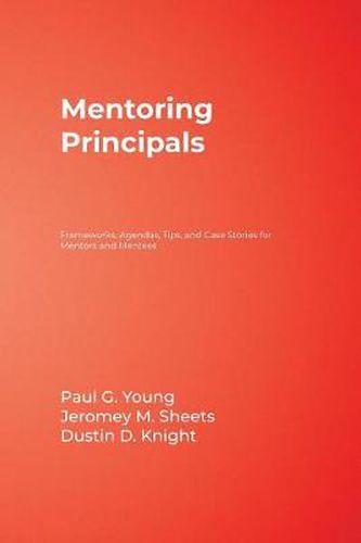 Mentoring Principals: Frameworks, Agendas, Tips, and Case Stories for Mentors and Mentees