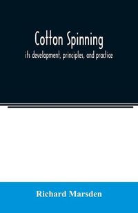 Cover image for Cotton spinning: its development, principles, and practice