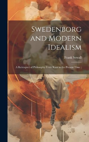 Cover image for Swedenborg and Modern Idealism; a Retrospect of Philosophy From Kant to the Present Time;