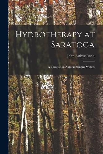 Cover image for Hydrotherapy at Saratoga: a Treatise on Natural Mineral Waters