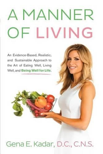 Cover image for A Manner of Living: An Evidence-Based, Realistic, and Sustainable Approach to the Art of Eating Well, Living Well, and Being Well for Life.