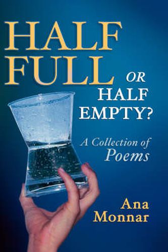 Cover image for Half Full, Or Half Empty? A Collection of Poems