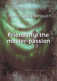 Cover image for Friendship the master-passion