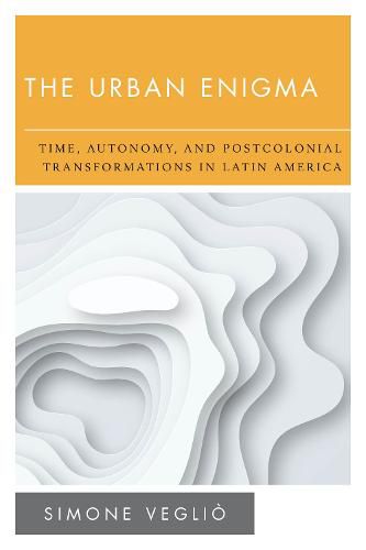 Cover image for The Urban Enigma: Time, Autonomy, and Postcolonial Transformations in Latin America