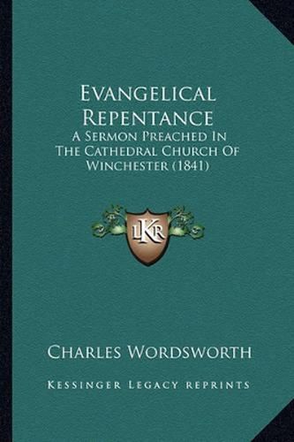 Evangelical Repentance: A Sermon Preached in the Cathedral Church of Winchester (1841)