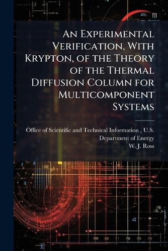 Cover image for An Experimental Verification, With Krypton, of the Theory of the Thermal Diffusion Column for Multicomponent Systems