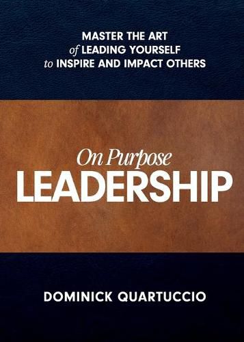 Cover image for On Purpose Leadership: Master the Art of Leading Yourself to Inspire and Impact Others