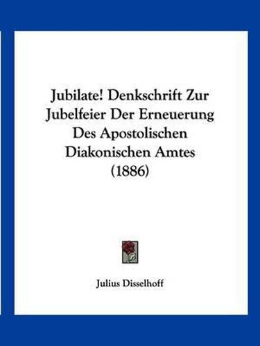 Cover image for Jubilate! Denkschrift Zur Jubelfeier Der Erneuerung Des Apostolischen Diakonischen Amtes (1886)