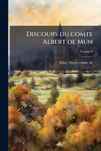 Cover image for Discours Du Comte Albert de Mun Volume 6