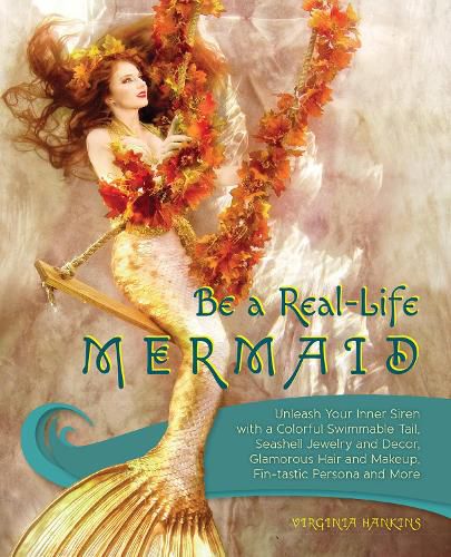 Cover image for Be A Real-life Mermaid: Unleash Your Inner Siren with a Colorful Swimmable Tail, Seashell Jewelry and Decor, Glamorous Hair and Makeup, Fintastic Persona and More
