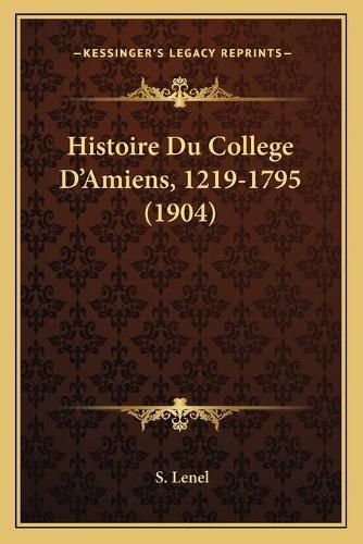 Cover image for Histoire Du College D'Amiens, 1219-1795 (1904)