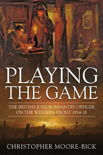 Playing the Game: The British Junior Infantry Officer on the Western Front 1914-1918