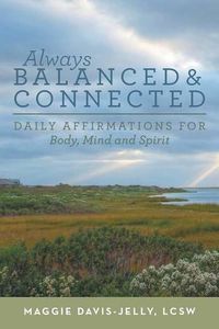Cover image for Always Balanced and Connected: Daily Affirmations for Body, Mind and Spirit