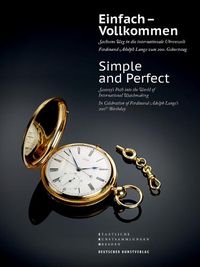 Cover image for Einfach - Vollkommen // Simple and Perfect: Sachsens Weg in die internationale Uhrenwelt. Ferdinand Adolph Lange zum 200. Geburtstag // Saxony's Path into the World of International Watchmaking