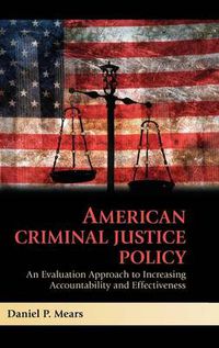 Cover image for American Criminal Justice Policy: An Evaluation Approach to Increasing Accountability and Effectiveness