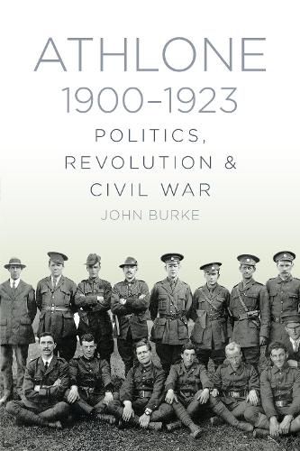 Cover image for Athlone 1900-1923: Politics, Revolution & Civil War